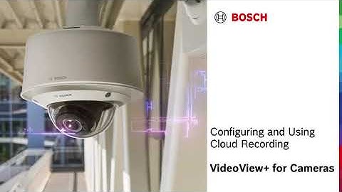 Bosch Security - VideoView+ for Cameras - Configuring and Using Cloud Recording