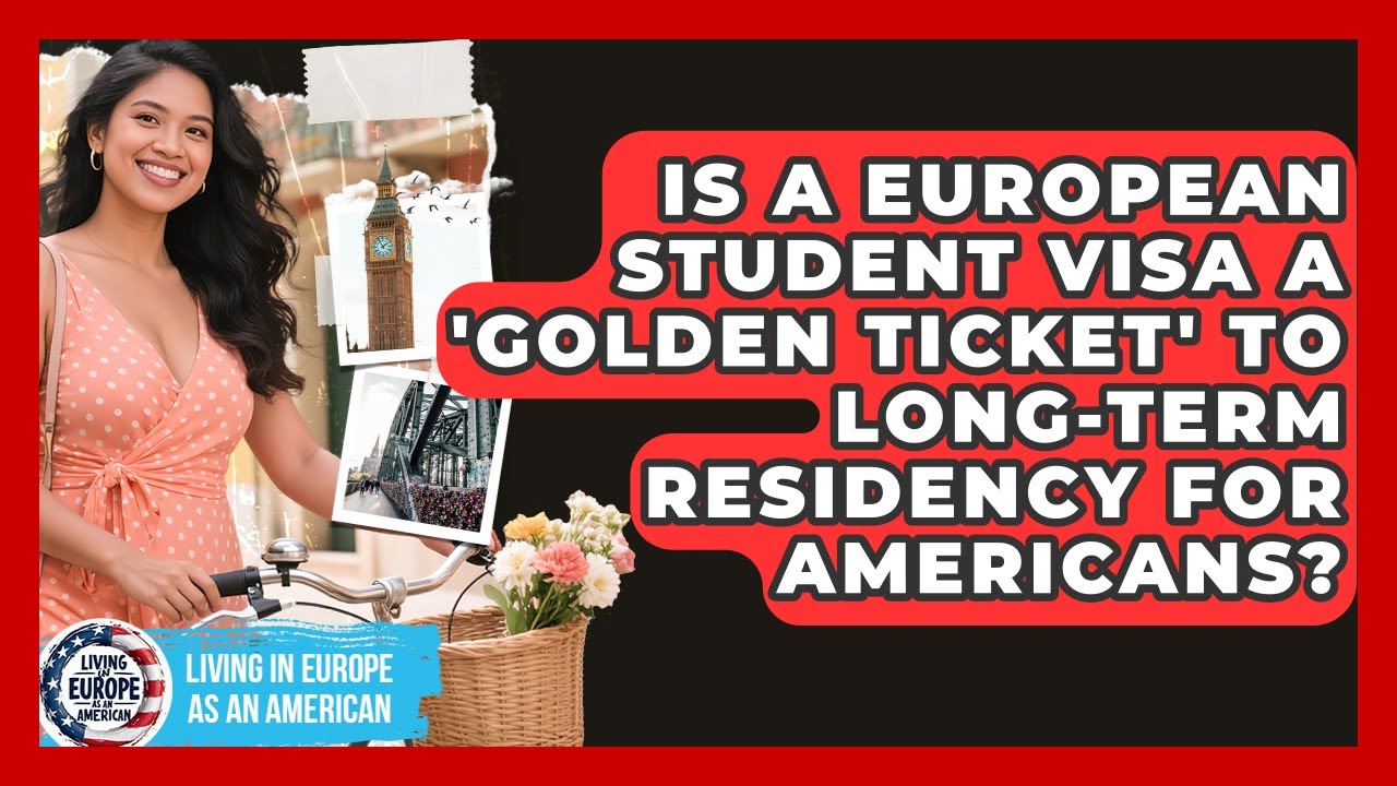 Is A European Student Visa A 'golden Ticket' To Long-term Residency For Americans?
