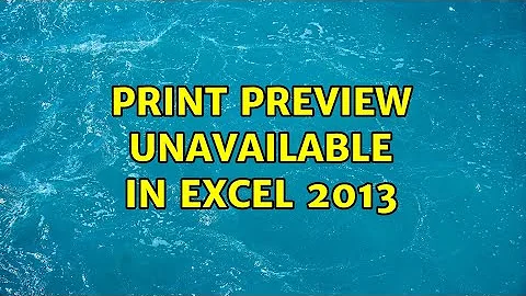 Print preview unavailable in Excel 2013