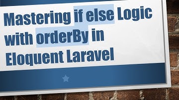 Mastering if else Logic with orderBy in Eloquent Laravel