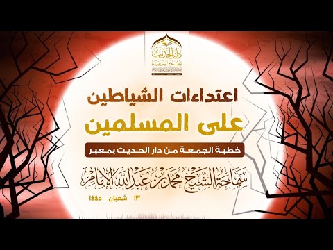 خطبة الجمعة اعتداءات الشياطين على المسلمين لسماحة الشيخ محمد بن عبدالله الإمام