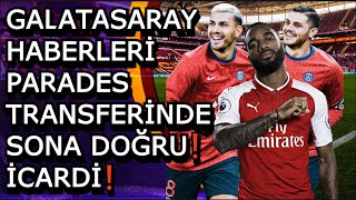Galatasaray Haberleri̇ Parades Transferi̇nde Sona Doğru İcardi̇ Lacazette