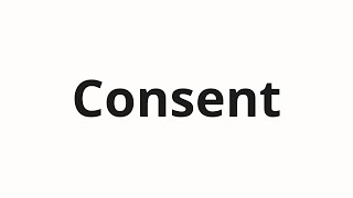 How to pronounce Consent