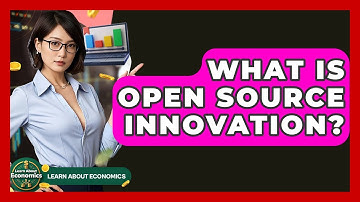 What Is Open Source Innovation? - Learn About Economics