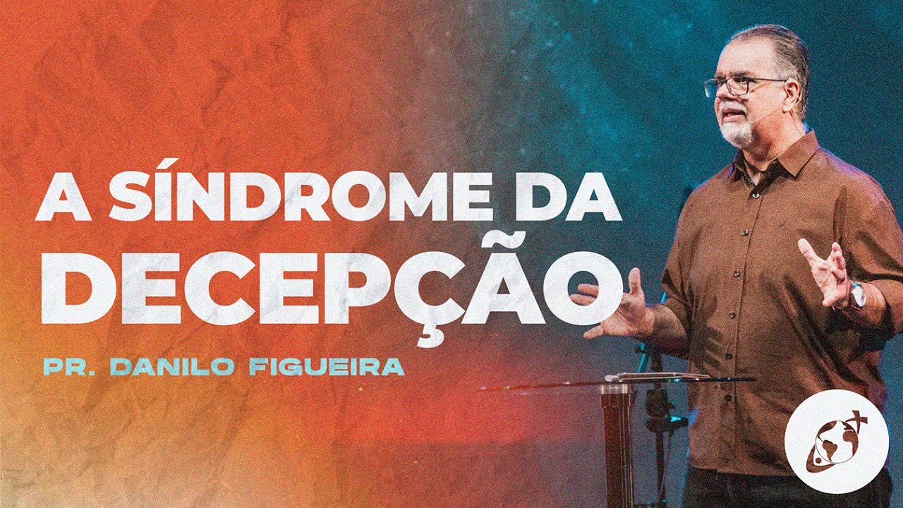 A SÍNDROME DA DECEPÇÃO | Pr. Danilo Figueira - YouTube