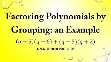 Factoring Polynomials by Grouping: an Example (a MATH 1010 Problem)