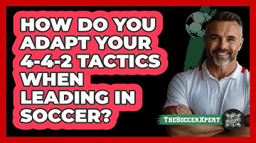 How Do You Adapt Your 4-4-2 Tactics When Leading In Soccer? - The Soccer Xpert