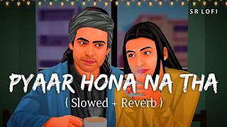 Pyaar Hona Na Tha (Slowed   Reverb) | Jubin Nautiyal, Payal Dev | SR Lofi