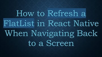 How to Refresh a FlatList in React Native When Navigating Back to a Screen