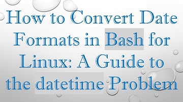 How to Convert Date Formats in Bash for Linux: A Guide to the datetime Problem