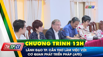 Lãnh đạo TP. Cần Thơ làm việc với cơ quan phát triển Pháp (AFD)| Cần Thơ TV