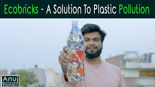 EcoBricks - A Solution To Plastic Pollution | Anuj Ramatri | EcoFreak