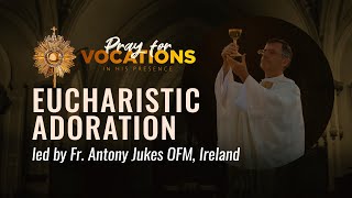 Eucharistic Adoration led by Fr Antony Jukes OFM, Ireland   | Pray For Vocations | LIVE