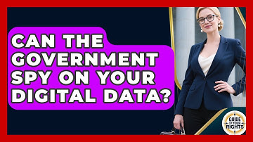 Can The Government Spy On Your Digital Data? - Guide To Your Rights