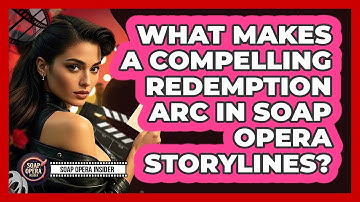What Makes A Compelling Redemption Arc In Soap Opera Storylines? - Soap Opera Insider