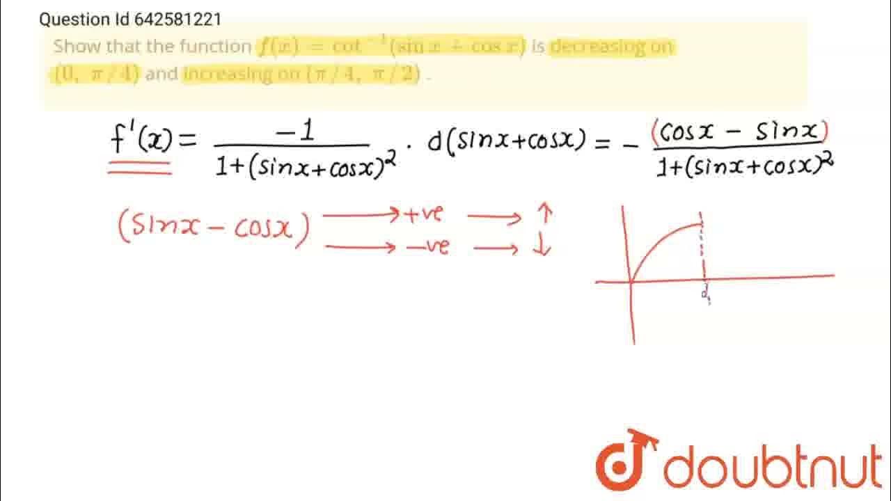 Show that the function f(x)=cot^(1)(sinx+cosx)\nis decreasing on (0