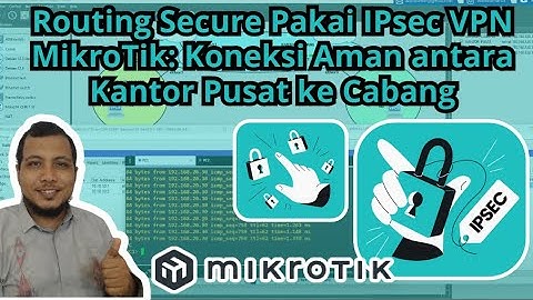 Routing Secure Pakai IPsec VPN MikroTik: Koneksi Aman antara Kantor Pusat ke Cabang