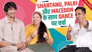 Shantanu Maheshwari, Palki Malhotra, Macedon Dmello | DANCE का Importance | International Dance Day