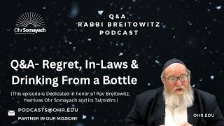 Q&A- Regret, In-Laws & Drinking From A Bottle Harav Yitzchak Breitowitz