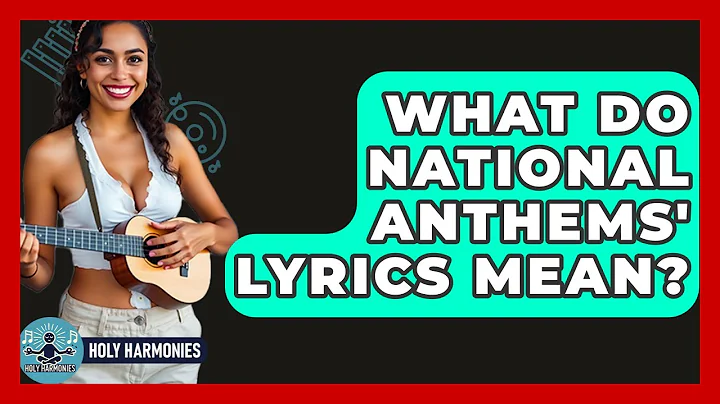 What Do National Anthems' Lyrics Mean? - Holy Harmonies