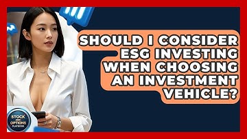 Should I Consider ESG Investing When Choosing An Investment Vehicle? - Stock and Options Playbook