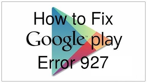 How to fix Google play store error 927
