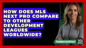 How Does MLS Next Pro Compare To Other Development Leagues Worldwide? - The Soccer Xpert