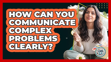 How Can You Communicate Complex Problems Clearly? - Learn As An Adult