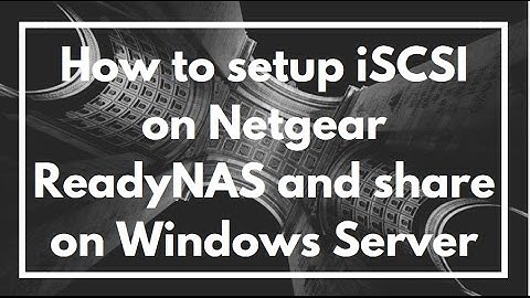 How to setup iSCSI on a Netgear ReadyNAS and share storage with a Windows Server