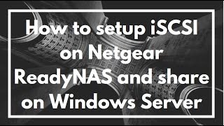 how to setup iscsi on a netgear readynas and share storage with a windows server