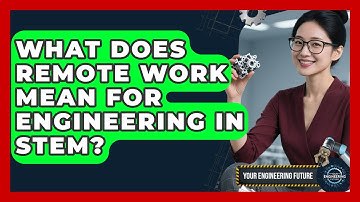 What Does Remote Work Mean For Engineering In STEM? - Your Engineering Future