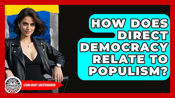 How Does Direct Democracy Relate To Populism? - Learn About Libertarianism