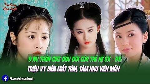 9 nữ thần Cbiz đầu đời của thế hệ 8x - 9x: Triệu Vy biến mất tăm, Tâm Như viên mãn