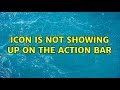Icon is not showing up on the action bar (2 Solutions!!)
