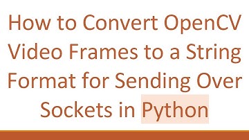 How to Convert OpenCV Video Frames to a String Format for Sending Over Sockets in Python