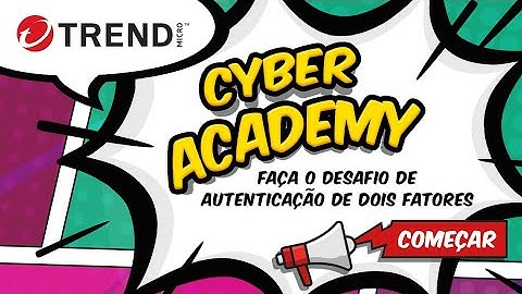Cyber Academy da Trend Micro - Episódio 2 – Autenticação em dois fatores