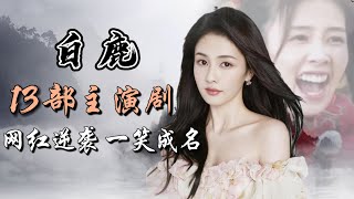 白鹿主演13部电视剧全解析 网红逆袭 一笑成名 Full analysis of 13 dramas starring Bai Lu