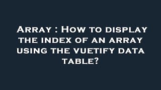 Array : How to display the index of an array using the vuetify data table?