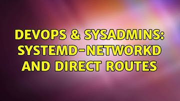 DevOps & SysAdmins: systemd-networkd and direct routes (4 Solutions!!)