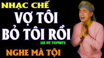 NHẠC CHẾ - VỢ TÔI BỎ TÔI RỒI - LEE HT ( NHẠC CHẾ GÌ MÀ HAY THẾ )