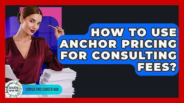 How To Use Anchor Pricing For Consulting Fees? - Consulting Career Hub