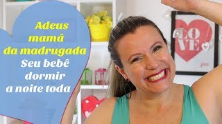 COMO TIRAR O MAMÁ DA MADRUGADA E O BEBÊ DORMIR A NOITE TODA | Monica Romeiro