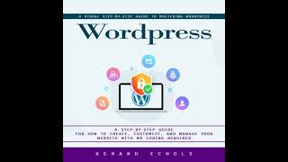 Wordpress: A Visual Step-by-step Guide to Mastering Wordpress (A Step-by-step Guide for How to
