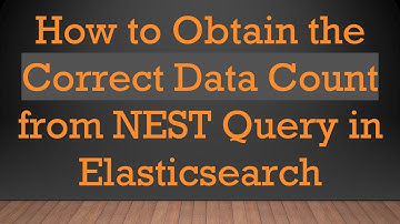 How to Obtain the Correct Data Count from NEST Query in Elasticsearch