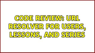 Code Review Url Resolver For Users, Lessons, And Series 3 Solutions