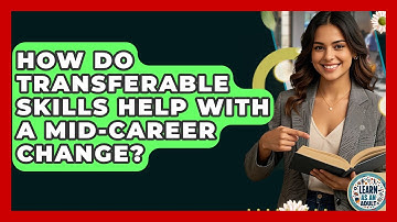 How Do Transferable Skills Help With A Mid-career Change? - Learn As An Adult