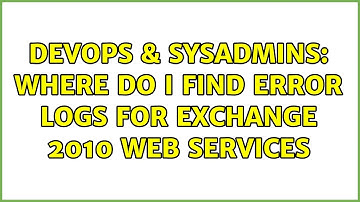 DevOps & SysAdmins: Where do I find error logs for Exchange 2010 Web Services (3 Solutions!!)