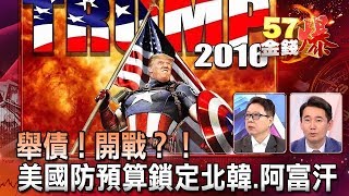 舉債！開戰？！ 美國防預算鎖定北韓、阿富汗 - 阮慕驊 黃奎博《５７金錢爆精選》2018.0212