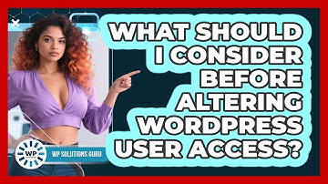 What Should I Consider Before Altering WordPress User Access?