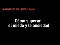 Cómo superar el miedo y la ansiedad - Eckhart Tolle